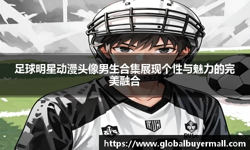 足球明星动漫头像男生合集展现个性与魅力的完美融合